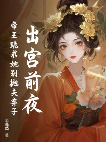 出宫前夜,帝王跪求她别抛夫弃子