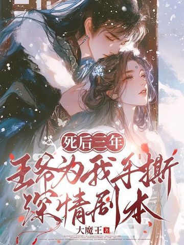 死后三年，王爷为我手撕深情剧本