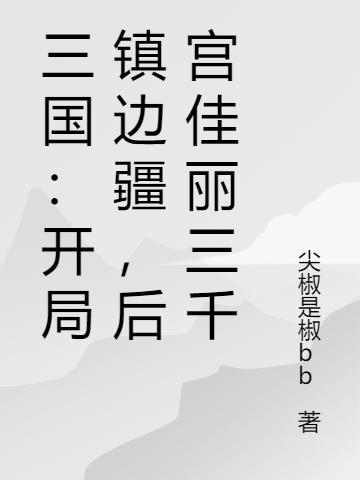 三国:开局镇边疆,后宫佳丽三千