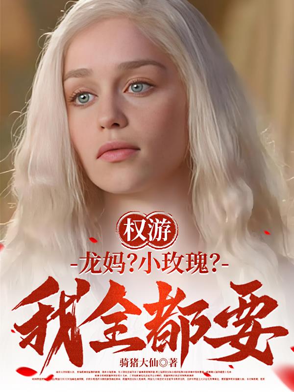 权游:龙妈?小玫瑰?我全都要!