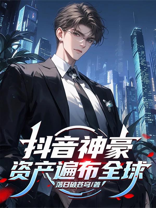 抖音神豪,资产遍布全球