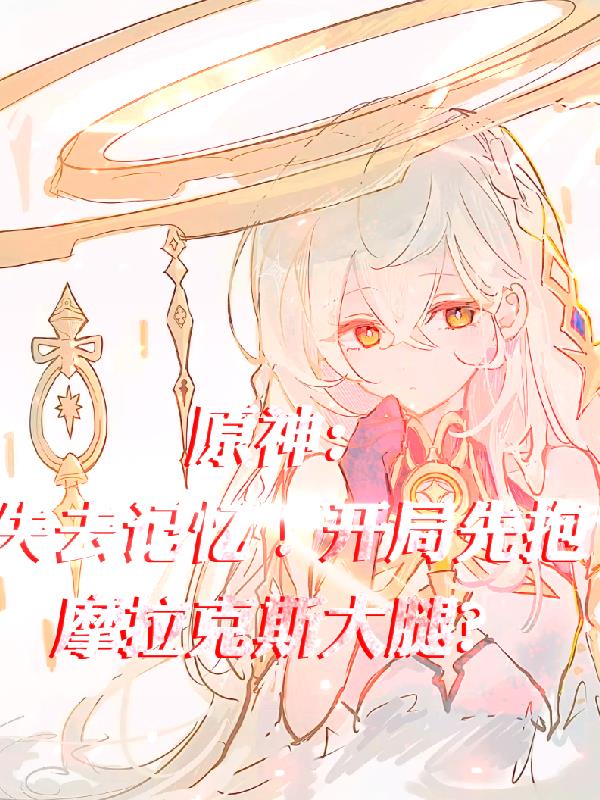 原神:失去记忆!开局先抱大腿?