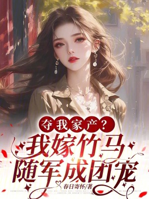 夺我家产?我嫁竹马随军成团宠!